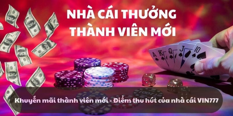 Khuyến mãi thành viên mới: Điểm thu hút của nhà cái VIN777