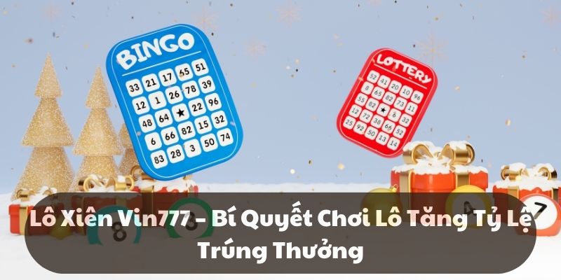 Lô xiên vin777 – Bí quyết chơi lô tăng tỷ lệ trúng thưởng