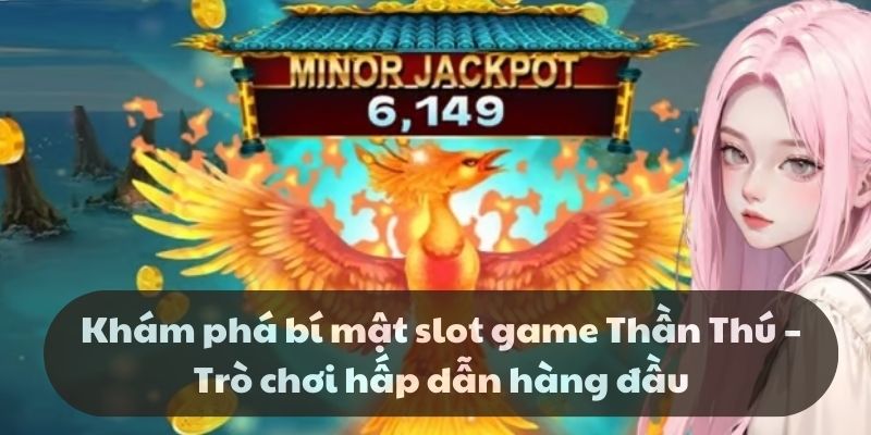 Khám phá bí mật slot game Thần Thú – Trò chơi hàng đầu